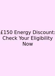 £150 Energy Discount: Check Your Eligibility Now