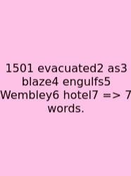1501 Evacuated2 As3 Blaze4 Engulfs5 Wembley6 Hotel7 => 7 Words.