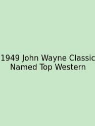 1949 John Wayne Classic Named Top Western