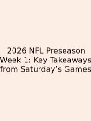 2026 NFL Preseason Week 1: Key Takeaways From Saturday’s Games