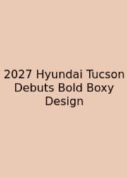 2027 Hyundai Tucson Debuts Bold Boxy Design