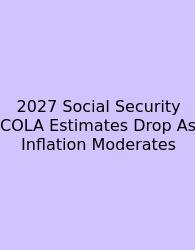 2027 Social Security COLA Estimates Drop As Inflation Moderates