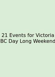 21 Events For Victoria BC Day Long Weekend