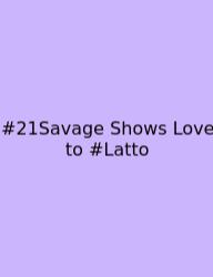 #21Savage Shows Love To #Latto