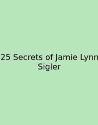 25 Secrets Of Jamie Lynn Sigler