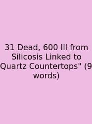 31 Dead, 600 Ill From Silicosis Linked To Quartz Countertops