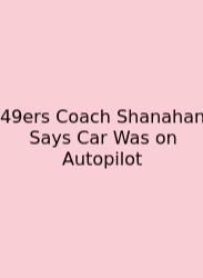49ers Coach Shanahan Says Car Was On Autopilot
