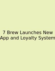 7 Brew Launches New App And Loyalty System