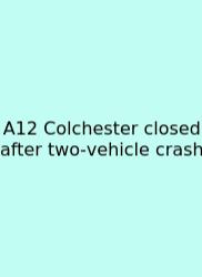 A12 Colchester Closed After Two‑vehicle Crash