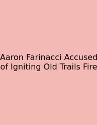 Aaron Farinacci Accused Of Igniting Old Trails Fire