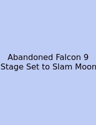 Abandoned Falcon 9 Stage Set To Slam Moon