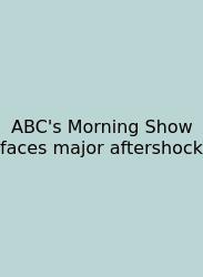 ABC's Morning Show Faces Major Aftershock