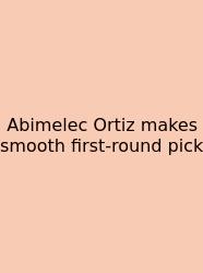 Abimelec Ortiz Makes Smooth First‑round Pick