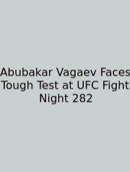 Abubakar Vagaev Faces Tough Test At UFC Fight Night 282