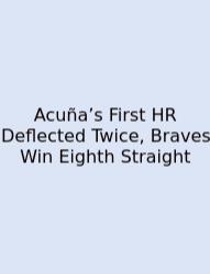 Acuña’s First HR Deflected Twice, Braves Win Eighth Straight