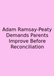 Adam Ramsay-Peaty Demands Parents Improve Before Reconciliation