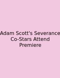 Adam Scott's Severance Co-Stars Attend Premiere
