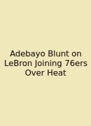 Adebayo Blunt On LeBron Joining 76ers Over Heat