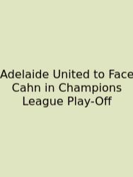 Adelaide United To Face Cahn In Champions League Play-Off