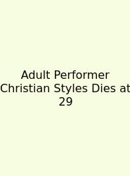 Adult Performer Christian Styles Dies At 29