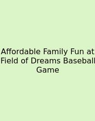 Affordable Family Fun At Field Of Dreams Baseball Game