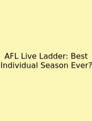 AFL Live Ladder: Best Individual Season Ever?