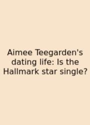 Aimee Teegarden's Dating Life: Is The Hallmark Star Single?