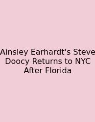Ainsley Earhardt's Steve Doocy Returns To NYC After Florida