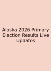 Alaska 2026 Primary Election Results Live Updates