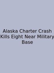 Alaska Charter Crash Kills Eight Near Military Base