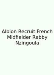 Albion Recruit French Midfielder Rabby Nzingoula
