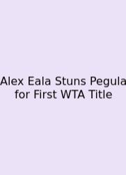 Alex Eala Stuns Pegula For First WTA Title