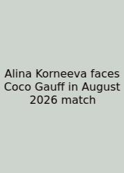 Alina Korneeva Faces Coco Gauff In August 2026 Match