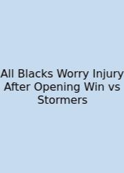 All Blacks Worry Injury After Opening Win Vs Stormers