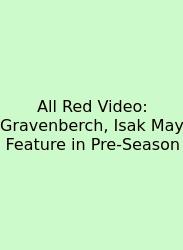All Red Video: Gravenberch, Isak May Feature In Pre-Season