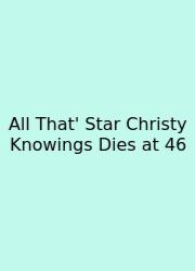 All That' Star Christy Knowings Dies At 46