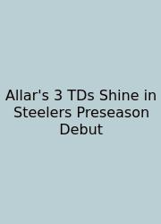 Allar's 3 TDs Shine In Steelers Preseason Debut