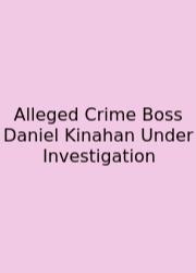 Alleged Crime Boss Daniel Kinahan Under Investigation