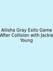 Allisha Gray Exits Game After Collision With Jackie Young