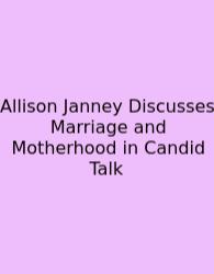 Allison Janney Discusses Marriage And Motherhood In Candid Talk