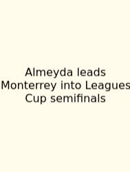 Almeyda Leads Monterrey Into Leagues Cup Semifinals