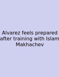 Alvarez Feels Prepared After Training With Islam Makhachev