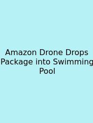 Amazon Drone Drops Package Into Swimming Pool