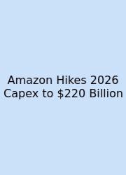 Amazon Hikes 2026 Capex To $220 Billion