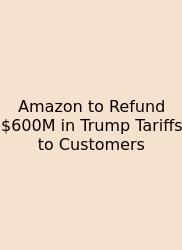 Amazon To Refund $600M In Trump Tariffs To Customers