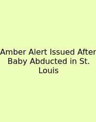 Amber Alert Issued After Baby Abducted In St. Louis