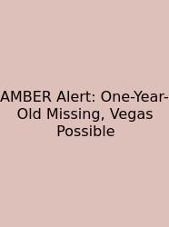 AMBER Alert: One-Year-Old Missing, Vegas Possible