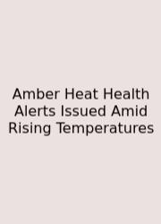 Amber Heat Health Alerts Issued Amid Rising Temperatures