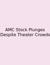AMC Stock Plunges Despite Theater Crowds