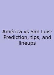 América Vs San Luis: Prediction, Tips, And Lineups